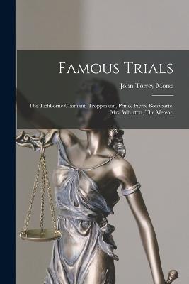 Famous Trials: The Tichborne Claimant, Troppmann, Prince Pierre Bonaparte, Mrs. Wharton, The Meteor, - Morse, John Torrey