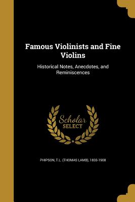 Famous Violinists and Fine Violins - Phipson, T L (Thomas Lamb) 1833-1908 (Creator)