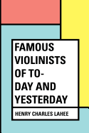 Famous Violinists of To-Day and Yesterday