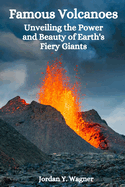 Famous Volcanoes: Unveiling the Power and Beauty of Earth's Fiery Giants