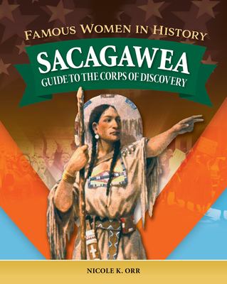 Famous Women in History: Sacagawea: Guide to the Corps of Discovery - Orr, Nicole