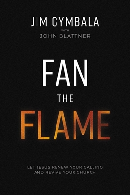 Fan the Flame: Let Jesus Renew Your Calling and Revive Your Church - Cymbala, Jim, and Blattner, John