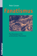 Fanatismus: Psychoanalyse Eines Unheimlichen Phanomens