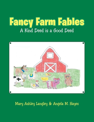 Fancy Farm Fables: A Kind Deed Is a Good Deed - Langley, Mary Ashley, and Hayes, Angela M