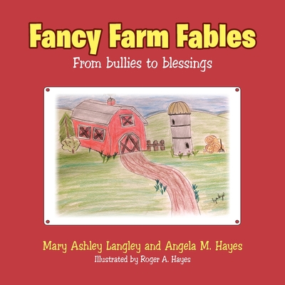 Fancy Farm Fables: From Bullies to Blessings - Langley, Mary Ashley, and Hayes, Angela M