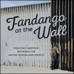 Fandango at the Wall: Creating Harmony Between the United States and Mexico