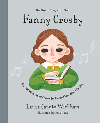 Fanny Crosby: The Girl Who Couldn't See But Helped the World to Sing - Wickham, Laura