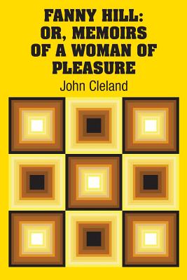 Fanny Hill: Or, Memoirs of a Woman of Pleasure - Cleland, John