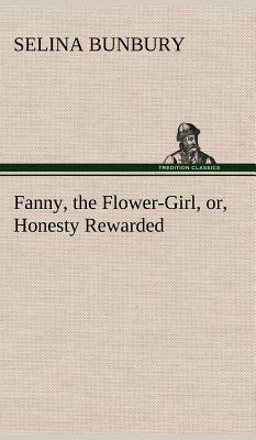 Fanny, the Flower-Girl, or, Honesty Rewarded - Bunbury, Selina