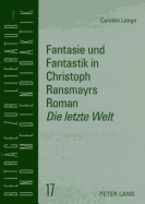 Fantasie Und Fantastik in Christoph Ransmayrs Roman Die Letzte Welt: Ein Unterrichtsmodell Fuer Den Deutschunterricht in Der Oberstufe