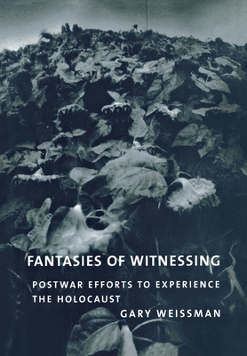 Fantasies of Witnessing: Postwar Efforts to Experience the Holocaust - Weissman, Gary