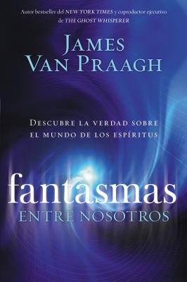 Fantasmas Entre Nosotros - Van Praagh, James