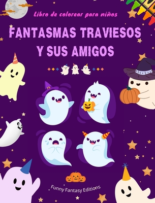 Fantasmas traviesos y sus amigos Libro de colorear para nios Coleccin divertida y creativa de fantasmas: Increble coleccin de fantasmas adorables para estimular la creatividad - Editions, Funny Fantasy