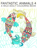 Fantastic Animals 4: A Wild Adult Colouring Book: 35 Coloring Pages Featuring Fish, Owls, Deer, Llamas, Sloths & More for Relaxation & Stress Relief