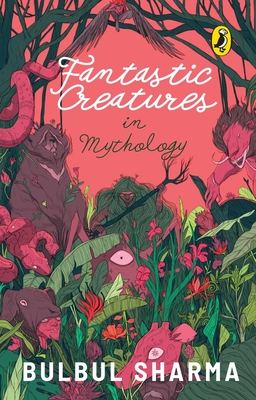 Fantastic Creatures in Mythology: Discover the fascinating beasts & creatures in Hindu mythology | From the author of Tales of Fabled Beasts, Gods and Demons, & The Ramayana | Puffin Picture Books - Sharma, Bulbul