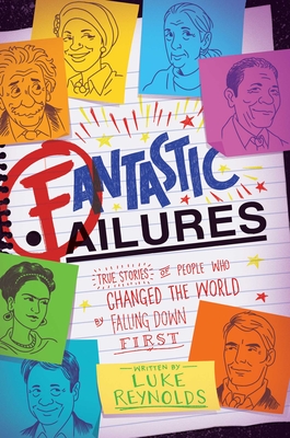 Fantastic Failures: True Stories of People Who Changed the World by Falling Down First - Reynolds, Luke