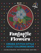 Fantastic Flowers: Cross Stitch Style Adult Coloring Book - Color by Symbol