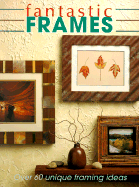 Fantastic Frames: Over 60 Unique Framing Ideas