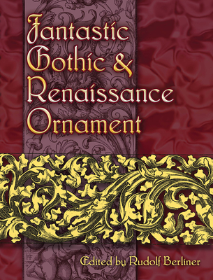 Fantastic Gothic and Renaissance Ornament - Berliner, Rudolf (Editor)