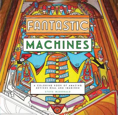 Fantastic Machines: A Coloring Book of Amazing Devices Real and Imagined (Coloring Book for Everyone, Books for Mechanics, Engineering Coloring Book) - 