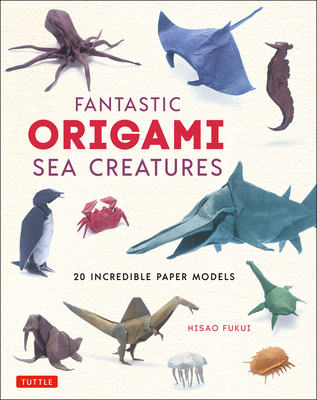 Fantastic Origami Sea Creatures: 20 Incredible Paper Models - Fukui, Hisao