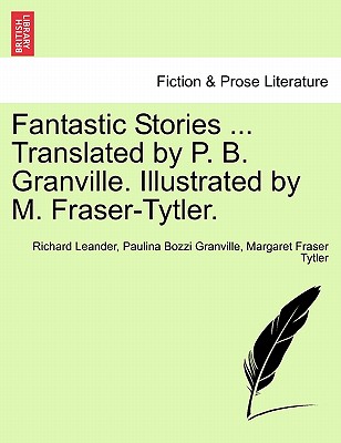 Fantastic Stories ... Translated by P. B. Granville. Illustrated by M. Fraser-Tytler. - Leander, Richard, and Granville, Paulina Bozzi, and Tytler, Margaret Fraser