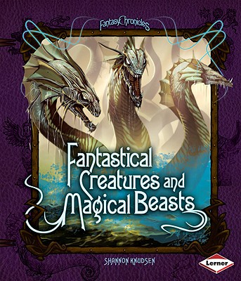 Fantastical Creatures and Magical Beasts - Knudsen, Shannon