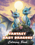 Fantasy Baby Dragons Coloring Book: 100+ High-quality Illustrations for All Fans