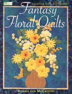 Fantasy Floral Quilts: Creating with Silk Flowers