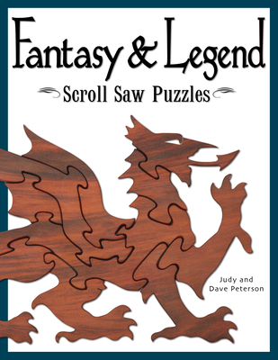 Fantasy & Legend Scroll Saw Puzzles: Patterns & Instructions for Dragons, Wizards & Other Creatures of Myth - Peterson, Judy