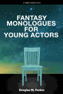 Fantasy Monologues for Young Actors: 52 High-Quality Monologues for Kids & Teens
