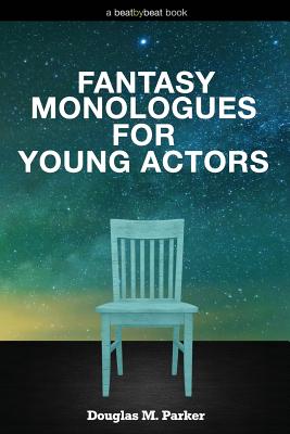 Fantasy Monologues for Young Actors: 52 High-Quality Monologues for Kids & Teens - Parker, Douglas M