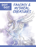 Fantasy & Mythical Creatures - Dot to Dot Puzzle (Extreme Dot Puzzles with over 15000 dots) by Modern Puzzles Press: Extreme Dot to Dot Books for Adults - Challenges to complete and color