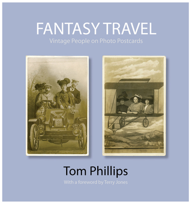 Fantasy Travel: Vintage People on Photo Postcards - Phillips, Tom, and Jones, Terry (Foreword by)