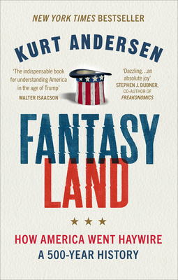 Fantasyland: How America Went Haywire: A 500-Year History - Andersen, Kurt