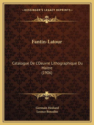 Fantin-Latour: Catalogue De L'Oeuvre Lithographique Du Maitre (1906) - Hediard, Germain, and Benedite, Leonce (Introduction by)