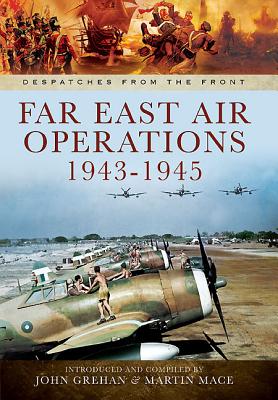 Far East Air Operations 1943-1945 - Grehan, John, and Mace, Martin