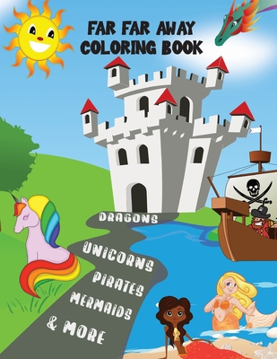 Far Far Away Coloring Book: Dragons Unicorns Pirates Mermaids & More!: A Dragon Mermaid Pirate and Unicorn Coloring Book for 3 and Up - Hunter, Amy
