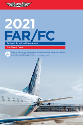Far-FC 2021: Federal Aviation Regulations for Flight Crew - Federal Aviation Administration (FAA)/Aviation Supplies & Academics (Asa)