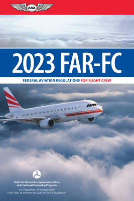 Far-FC 2023: Federal Aviation Regulations for Flight Crew - Federal Aviation Administration (FAA)/Aviation Supplies & Academics (Asa)