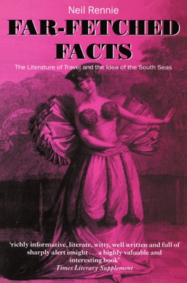 Far-Fetched Facts: The Literature of Travel and the Idea of the South Seas - Rennie, Neil