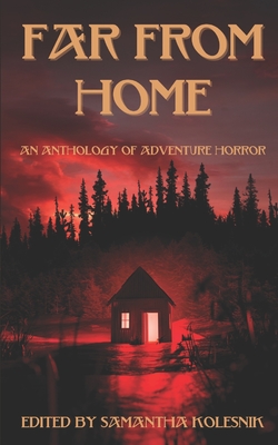 Far From Home: an Anthology of Adventure Horror - Kolesnik, Samantha (Editor), and Kurtz, Ed, and Piper, Hailey