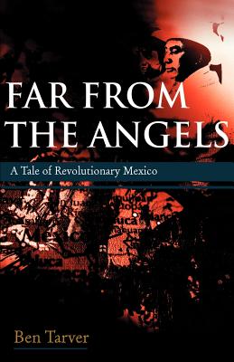 Far from the Angels: A Tale of Revolutionary Mexico - Tarver, Ben