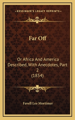 Far Off: Or Africa and America Described, with Anecdotes, Part 2 (1854) - Mortimer, Favell Lee