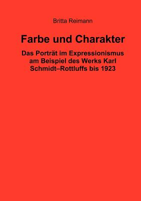 Farbe und Charakter: Das Portr?t im Expressionismus am Beispiel des Werks Karl Schmidt-Rottluffs bis 1923 - Reimann, Britta