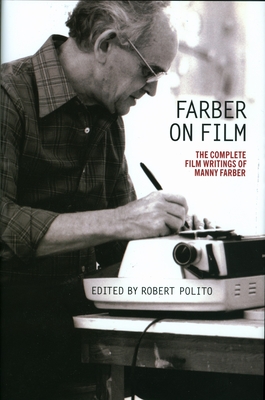 Farber on Film: The Complete Film Writings of Manny Farber: A Library of America Special Publication - Farber, Manny, and Polito, Robert (Editor)