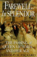 Farewell in Splendor: 9the Passing of Queen Victoria and Her Age - Packard, Jerrold M