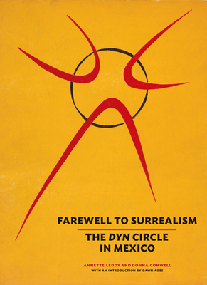 Farewell to Surrealism: The Dyn Circle in Mexico - Leddy, Annette, and Conwell, Donna, and Ades, Dawn (Introduction by)