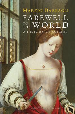 Farewell to the World: A History of Suicide - Barbagli, Marzio, Professor, and Byatt, Lucinda (Translated by)