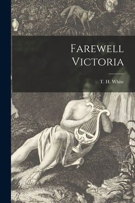 Farewell Victoria - White, T H (Terence Hanbury) 1906- (Creator)